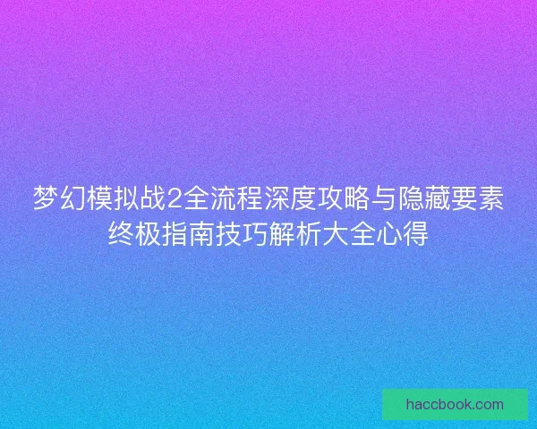 梦幻模拟战2全流程深度攻略与隐藏要素终极指南技巧解析大全心得
